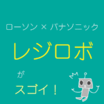 ローソン×パナソニック「レジロボ」がスゴイ